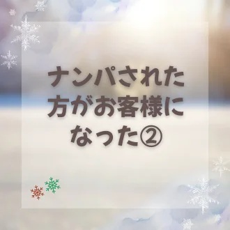 ナンパされた方がお客様になった2