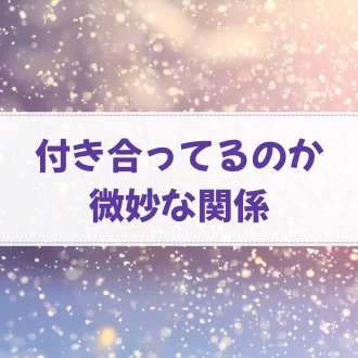 付き合っているのか微妙な関係